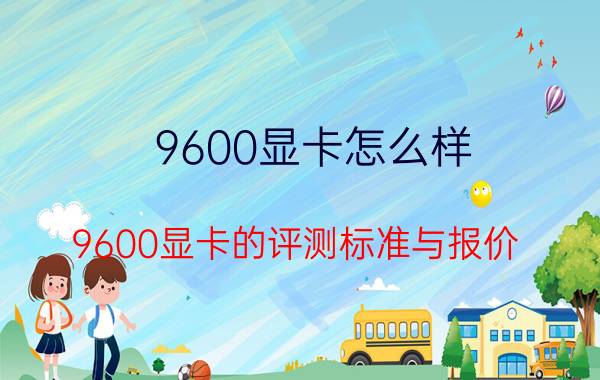 9600显卡怎么样 9600显卡的评测标准与报价